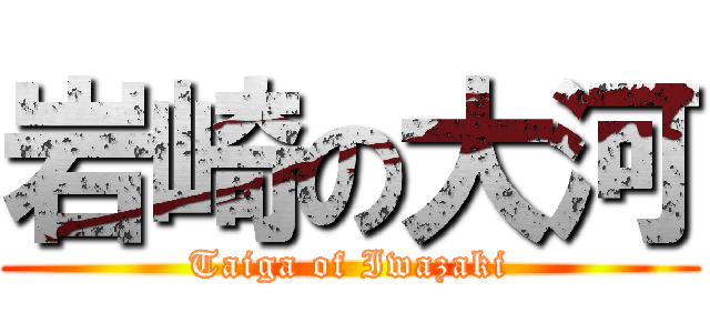 岩崎の大河 (Taiga of Iwazaki)