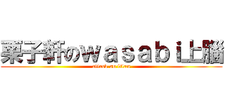 栗子軒のｗａｓａｂｉ上腦 (attack on titan)