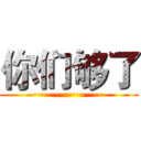 你们够了 (····················)