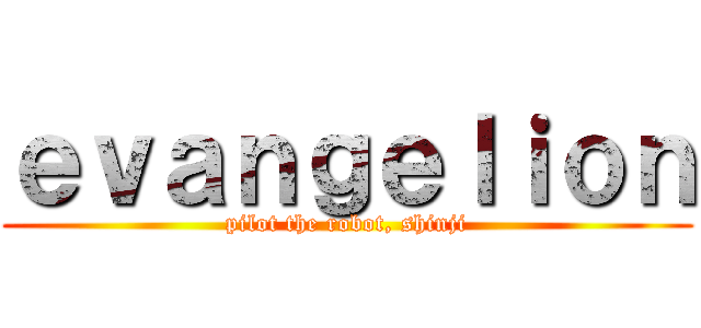 ｅｖａｎｇｅｌｉｏｎ (pilot the robot, shinji)