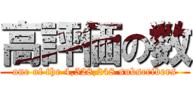 高評価の数 (one of the 4,528,248 subscribers)