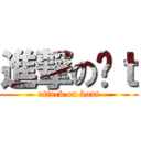 進撃の蹦ｔ (attack on bont)