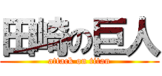 田崎の巨人 (attack on titan)