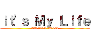 Ｉｔ\'ｓ Ｍｙ Ｌｉｆｅ (How you Remind me)