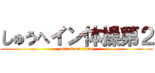 しゅうへイン体操第２ (attack on titan)