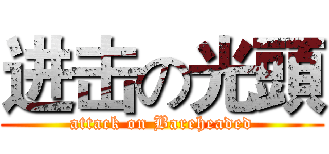 进击の光頭 (attack on Bareheaded)