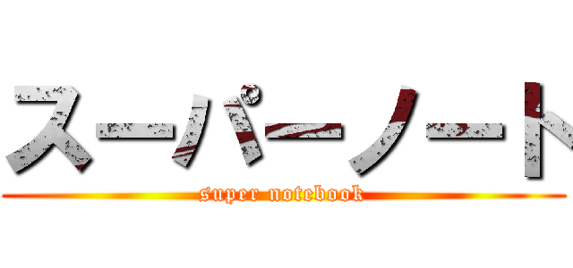 スーパーノート (super notebook)