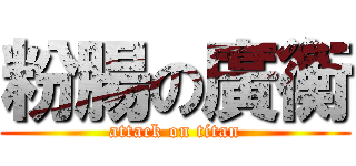粉腸の廣衡 (attack on titan)