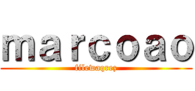 ｍａｒｃｏａｏ (filewaqrez)