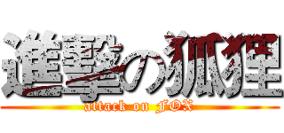 進擊の狐狸 (attack on FOX)