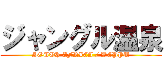 ジャングル温泉 (SOUTH AFRICA / BEPPU)