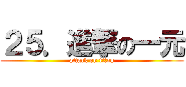 ２５．進撃の一元 (attack on titan)