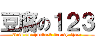 豆腐の１２３ (Tofu one hundred twenty-three)