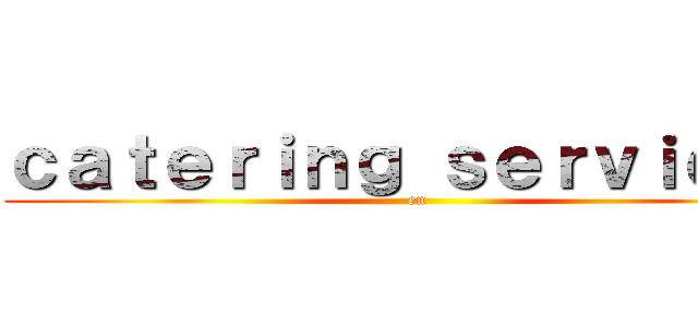 ｃａｔｅｒｉｎｇ ｓｅｒｖｉｃｅｓ (en)