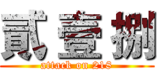 貳 壹 捌 (attack on 218)