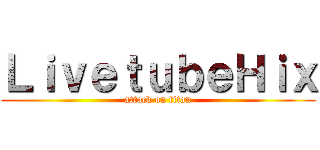ＬｉｖｅｔｕｂｅＨｉｘ (attack on titan)