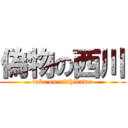 偽物の西川 (fake on nishikawa)