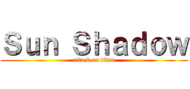 Ｓｕｎ Ｓｈａｄｏｗ (attack on titan)