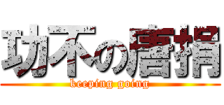 功不の唐捐 (keeping going)