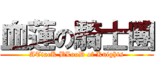 血蓮の騎士團 (ATtacK BLooD of Knights)