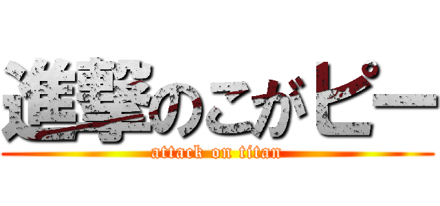 進撃のこがピー (attack on titan)