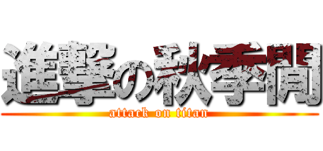 進撃の秋季閒 (attack on titan)