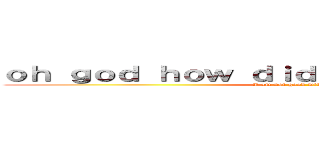 ｏｈ ｇｏｄ ｈｏｗ ｄｉｄ ｔｈｉｓ ｇｅｔ ｈｅｒｅ (I am not good with computer)