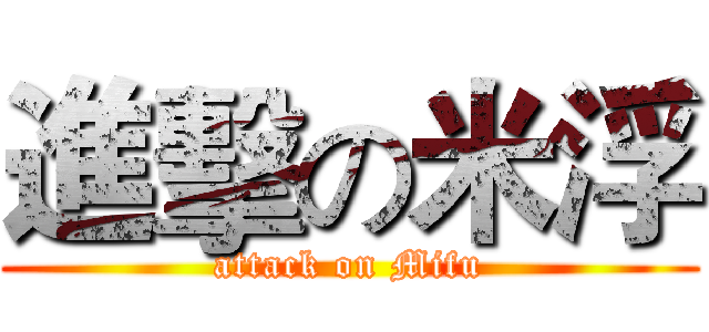 進擊の米浮 (attack on Mifu)