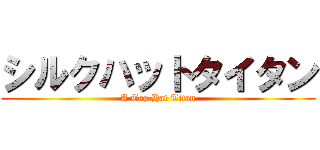 シルクハットタイタン (A Top Hat Titan)