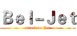 Ｂｅｌ－Ｊｅｔ (attack on Jet)