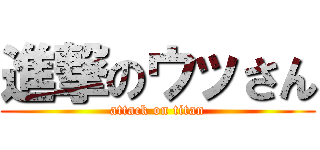 進撃のウッさん (attack on titan)