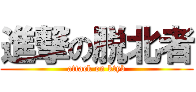 進撃の脱北者 (attack on ktyb)