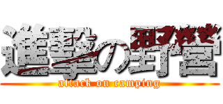 進擊の野營 (attack on camping)