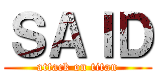 ＳＡＩＤ (attack on titan)