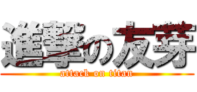 進撃の友芽 (attack on titan)