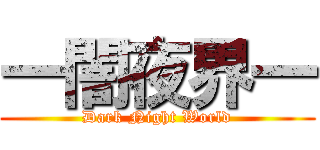 一闇夜界一 (Dark Night World)