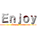 Ｅｎｊｏｙ (Happy time)