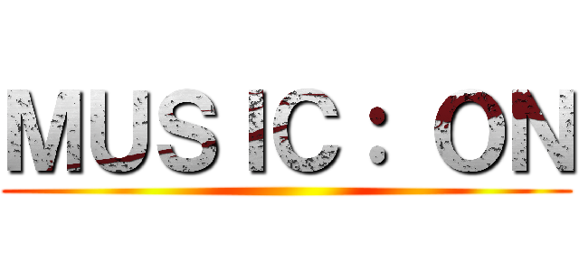 ＭＵＳＩＣ： ＯＮ ()
