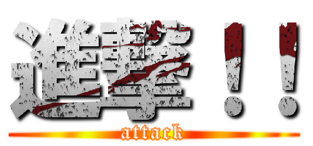 進撃！！ (attack)