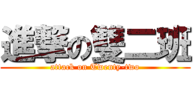 進撃の雙二班 (attack on Twenty-two)
