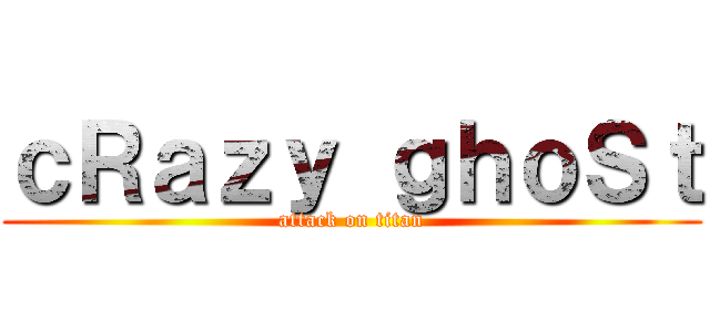ｃＲａｚｙ ｇｈｏＳｔ (attack on titan)