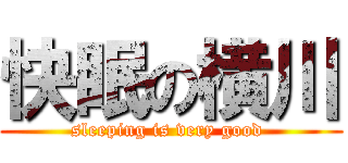 快眠の横川 (sleeping is very good )