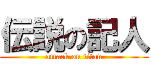 伝説の記人 (attack on titan)
