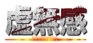 虚無感 (きょむかんぱねー笑)