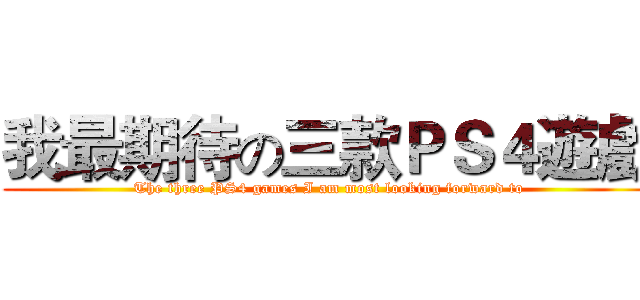 我最期待の三款ＰＳ４遊戲 (The three PS4 games I am most looking forward to)