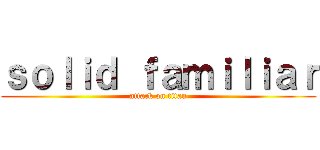 ｓｏｌｉｄ ｆａｍｉｌｉａｒ (attack on titan)
