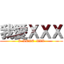 我愛ＸＸＸ (I  LOVE  XXX)