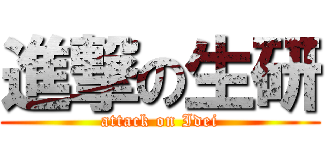 進撃の生研 (attack on Idei)