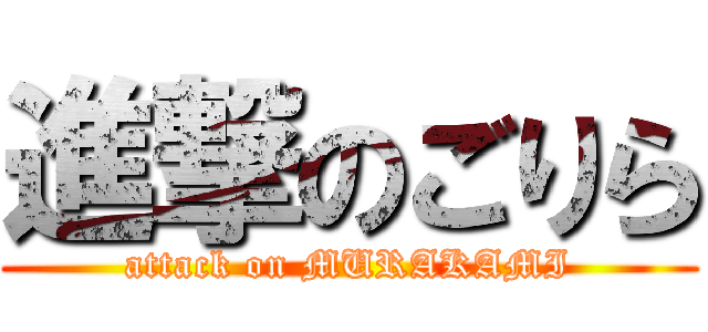 進撃のごりら (attack on MURAKAMI)