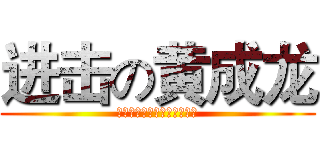 进击の黄成龙 (我那么爱，你能不爱别人吗？)